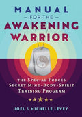 Manual for the Awakening Warrior: The Special Forces Secret Mind-Body-Spirit Training Program - Paperback