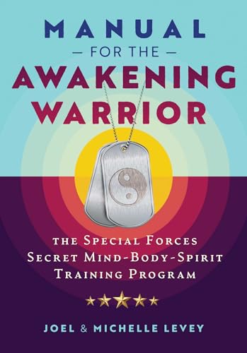 Manual for the Awakening Warrior: The Special Forces Secret Mind-Body-Spirit Training Program - Paperback