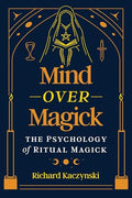 Mind Over Magick: The Psychology of Ritual Magick - Paperback