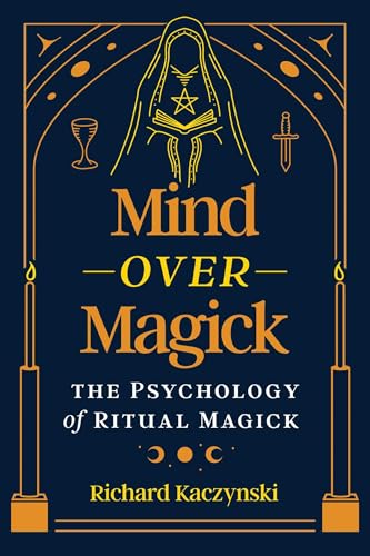 Mind Over Magick: The Psychology of Ritual Magick - Paperback