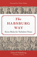 The Habsburg Way: Seven Rules for Turbulent Times - Hardcover