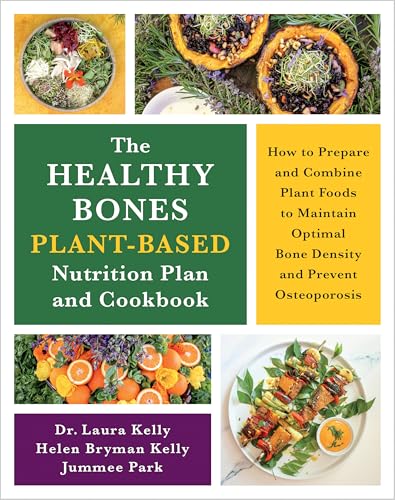 The Healthy Bones Plant-Based Nutrition Plan and Cookbook: How to Prepare and Combine Plant Foods to Maintain Optimal Bone Density and Prevent Osteopo - Paperback