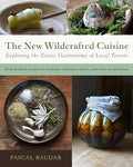 The New Wildcrafted Cuisine: Exploring the Exotic Gastronomy of Local Terroir - Paperback