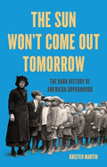 The Sun Won't Come Out Tomorrow: The Dark History of American Orphanhood - Hardcover