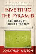 Inverting the Pyramid: The History of Soccer Tactics - Paperback