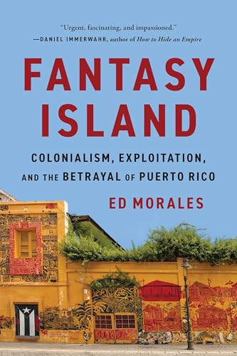 Fantasy Island: Colonialism, Exploitation, and the Betrayal of Puerto Rico - Paperback