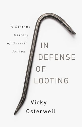 In Defense of Looting: A Riotous History of Uncivil Action - Hardcover