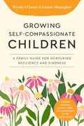 Growing Self-Compassionate Children: A Family Guide for Nurturing Resiliency and Kindness - Paperback