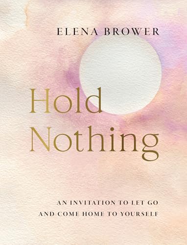 Hold Nothing: An Invitation to Let Go and Come Home to Yourself - Paperback