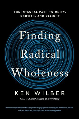 Finding Radical Wholeness: The Integral Path to Unity, Growth, and Delight - Paperback