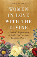 Women in Love with the Divine: A Seeker's Exploration of Faith, Practice, and Feminine Power - Paperback