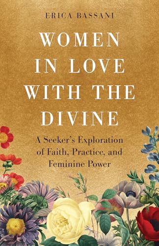Women in Love with the Divine: A Seeker's Exploration of Faith, Practice, and Feminine Power - Paperback