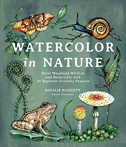 Watercolor in Nature: Paint Woodland Wildlife and Botanicals with 20 Beginner-Friendly Projects - Paperback