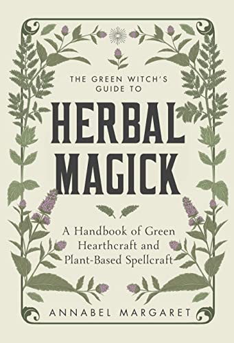 The Green Witch's Guide to Herbal Magick: A Handbook of Green Hearthcraft and Plant-Based Spellcraft - Hardcover