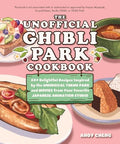 The Unofficial Ghibli Park Cookbook: 50+ Delightful Recipes Inspired by the Whimsical Theme Park and Movies from Your Favorite Japanese Animation Stud - Hardcover