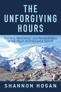 The Unforgiving Hours: The Grit, Resilience, and Perseverance at the Heart of Endurance Sports - Hardcover