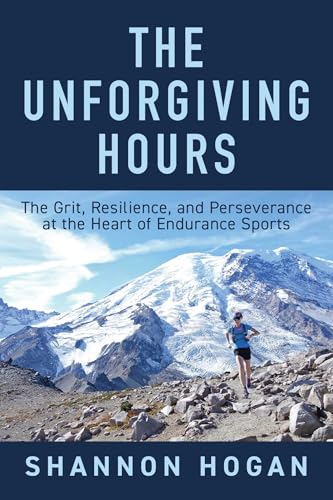 The Unforgiving Hours: The Grit, Resilience, and Perseverance at the Heart of Endurance Sports - Hardcover