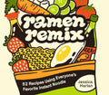 Ramen Remix: 52 Recipes Using Everyone's Favorite Instant Noodle - Hardcover