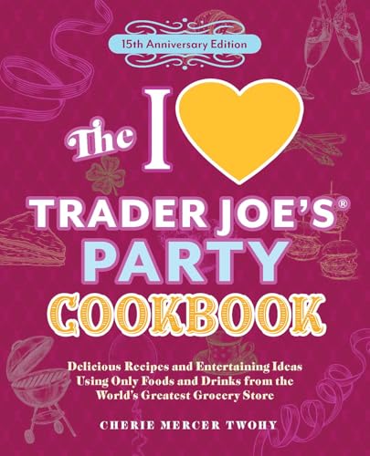 The I Love Trader Joe's Party Cookbook: 15th Anniversary Edition: Delicious Recipes and Entertaining Ideas Using Only Foods and Drinks from the World' - Paperback