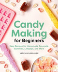 Candy Making for Beginners: Easy Recipes for Homemade Caramels, Gummies, Lollipops and More - Paperback