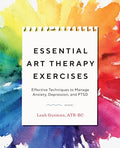 Essential Art Therapy Exercises: Effective Techniques to Manage Anxiety, Depression, and Ptsd - Paperback