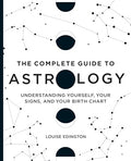 The Complete Guide to Astrology: Understanding Yourself, Your Signs, and Your Birth Chart - Paperback
