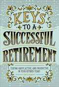 Keys to a Successful Retirement: Staying Happy, Active, and Productive in Your Retired Years - Paperback