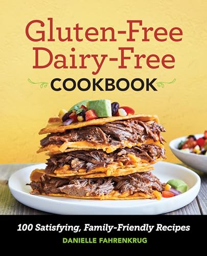 Gluten-Free Dairy-Free Cookbook: 100 Satisfying, Family-Friendly Recipes - Paperback
