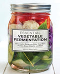 Essential Vegetable Fermentation: 70 Inventive Recipes to Make Your Own Pickles, Kraut, Kimchi, and More - Paperback