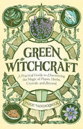 Green Witchcraft: A Practical Guide to Discovering the Magic of Plants, Herbs, Crystals, and Beyond - Paperback