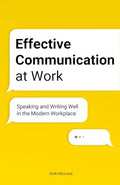 Effective Communication at Work: Speaking and Writing Well in the Modern Workplace - Paperback