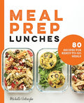 Meal Prep Lunches: 80 Recipes for Ready-To-Go Meals - Paperback