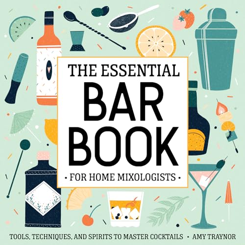 The Essential Bar Book for Home Mixologists: Tools, Techniques, and Spirits to Master Cocktails - Paperback