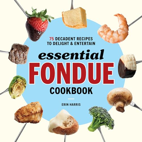 Essential Fondue Cookbook: 75 Decadent Recipes to Delight and Entertain - Paperback