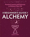 The Beginner's Guide to Alchemy: Practical Lessons and Exercises to Enhance Your Life - Paperback