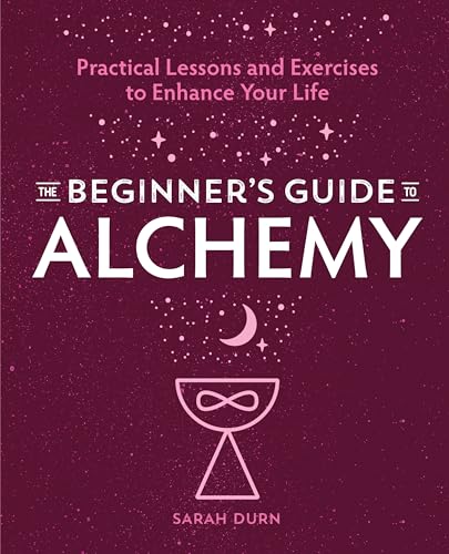 The Beginner's Guide to Alchemy: Practical Lessons and Exercises to Enhance Your Life - Paperback