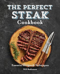 The Perfect Steak Cookbook: Essential Recipes and Techniques - Paperback
