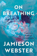 On Breathing: Care in a Time of Catastrophe - Hardcover