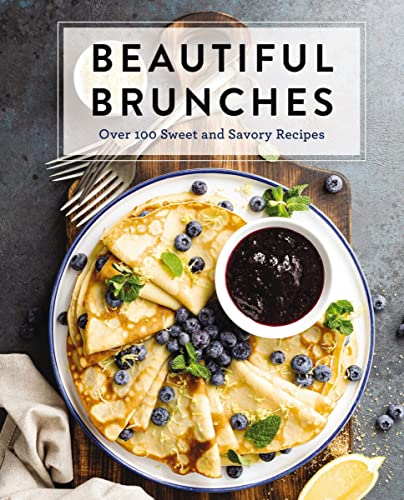 Beautiful Brunches: The Complete Cookbook: Over 100 Sweet and Savory Recipes for Breakfast and Lunch ... Brunch! - Hardcover