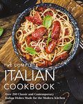 The Complete Italian Cookbook: 200 Classic and Contemporary Italian Dishes Made for the Modern Kitchen - Hardcover