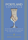 Portland Cocktails: An Elegant Collection of Over 100 Recipes Inspired by the City of Roses - Hardcover