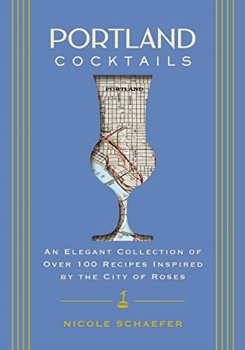 Portland Cocktails: An Elegant Collection of Over 100 Recipes Inspired by the City of Roses - Hardcover