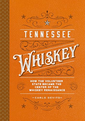 Tennessee Whiskey: How the Volunteer State Became the Center of the Whiskey Renaissance - Hardcover