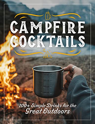 Campfire Cocktails: 100+ Simple Drinks for the Great Outdoors - Hardcover