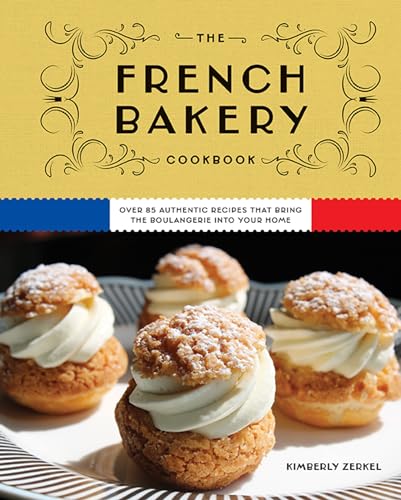 The French Bakery Cookbook: Over 85 Authentic Recipes That Bring the Boulangerie Into Your Home - Hardcover