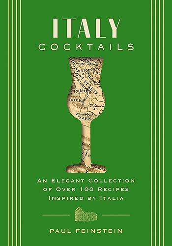 Italy Cocktails: An Elegant Collection of Over 100 Recipes Inspired by Italia - Hardcover