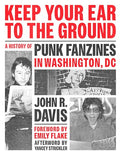Keep Your Ear to the Ground: A History of Punk Fanzines in Washington, DC - Paperback