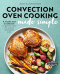 Convection Oven Cooking Made Simple: A Guide and Cookbook to Get the Most Out of Your Convection Oven - Paperback