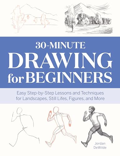 30-Minute Drawing for Beginners: Easy Step-By-Step Lessons and Techniques for Landscapes, Still Lifes, Figures, and More - Paperback