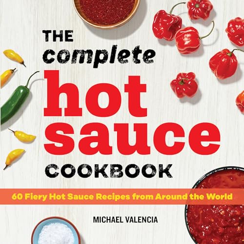 The Complete Hot Sauce Cookbook: 60 Fiery Hot Sauce Recipes from Around the World - Paperback